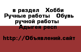  в раздел : Хобби. Ручные работы » Обувь ручной работы . Адыгея респ.